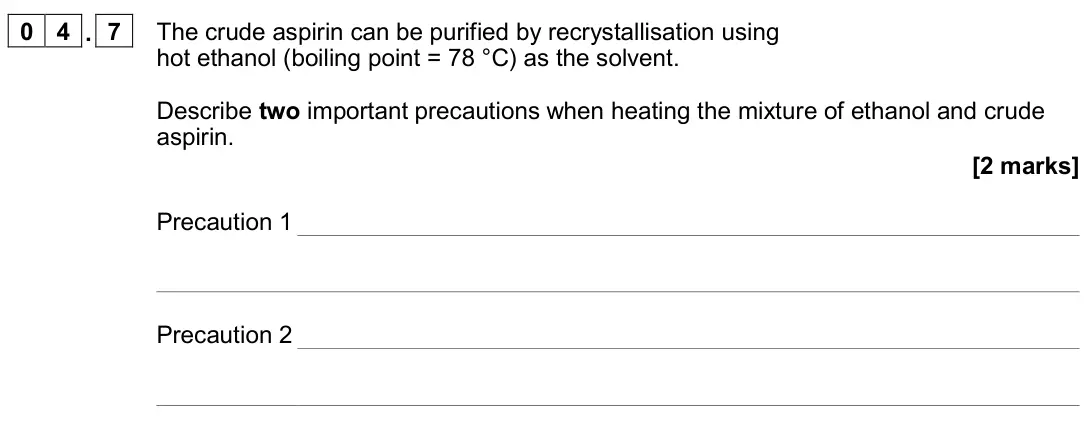 November 2020 Paper 2, question 04.7: The crude aspirin can be purified by recrystallisation using hot ethanol (boiling point = 78 °C) as the solvent. Describe two important precautions when heating