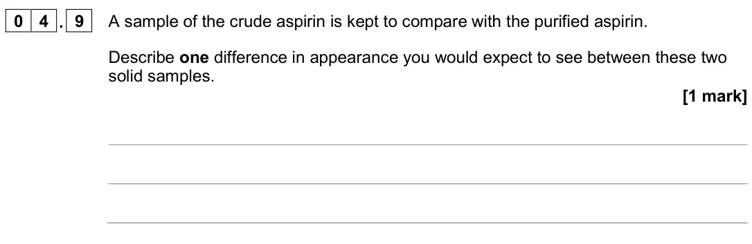 November 2020 Paper 2, question 04.9: A sample of the crude aspirin is kept to compare with the purified aspirin. Describe one difference in appearance you would expect to see between these two soli