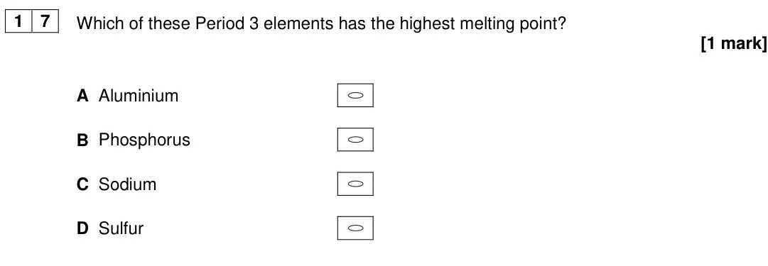 June 2018 Paper 3, question 17: Which of these Period 3 elements has the highest melting point? [1 mark] A Aluminium B Phosphorus C Sodium D Sulfur