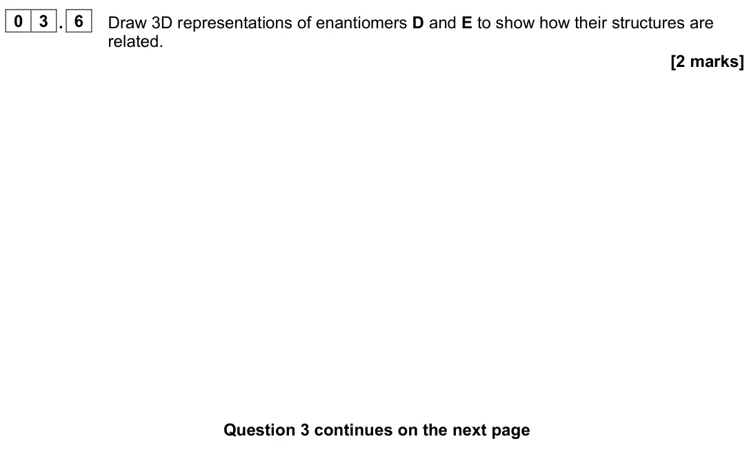 June 2022 Paper 3, question 03.6: Draw 3D representations of enantiomers D and E to show how their structures are related. [2 marks]