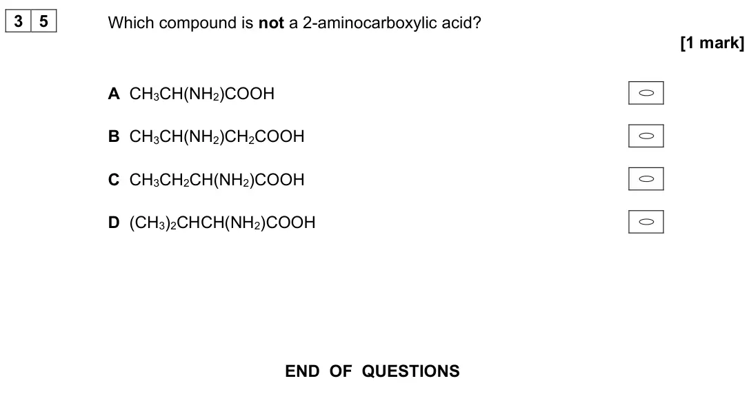 June 2022 Paper 3, question 35: Which compound is not a 2-aminocarboxylic acid? [1 mark] A CH3CH(NH2)COOH B CH3CH(NH2)CH2COOH C CH3CH2CH(NH2)COOH D (CH3)2CHCH(NH2)COOH