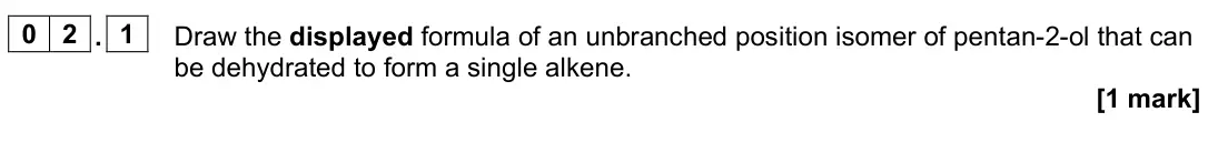 June 2023 Paper 3, question 02.1: Draw the displayed formula of an unbranched position isomer of pentan-2-ol that can be dehydrated to form a single alkene. [1 mark]