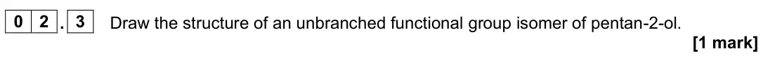 June 2023 Paper 3, question 02.3: Draw the structure of an unbranched functional group isomer of pentan-2-ol. [1 mark]