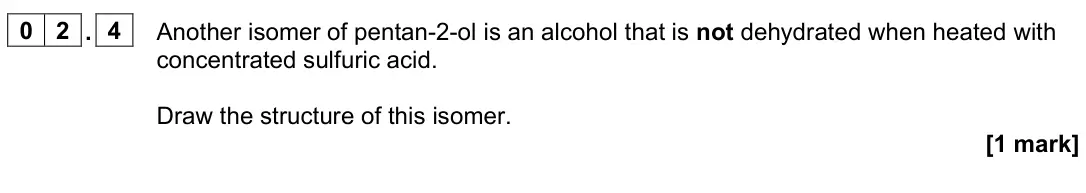 June 2023 Paper 3, question 02.4: Another isomer of pentan-2-ol is an alcohol that is not dehydrated when heated with concentrated sulfuric acid. Draw the structure of this isomer. [1 mark]
