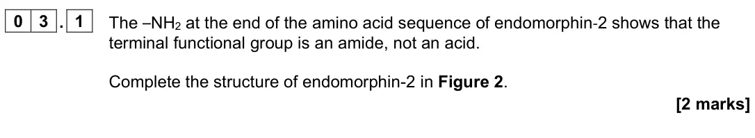 June 2023 Paper 3, question 03.1: The –NH2 at the end of the amino acid sequence of endomorphin-2 shows that the terminal functional group is an amide, not an acid. Complete the structure of end