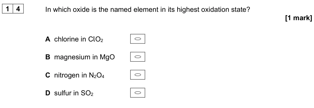 June 2023 Paper 3, question 14: In which oxide is the named element in its highest oxidation state? [1 mark] A chlorine in ClO2 B magnesium in MgO C nitrogen in N2O4 D sulfur in SO2