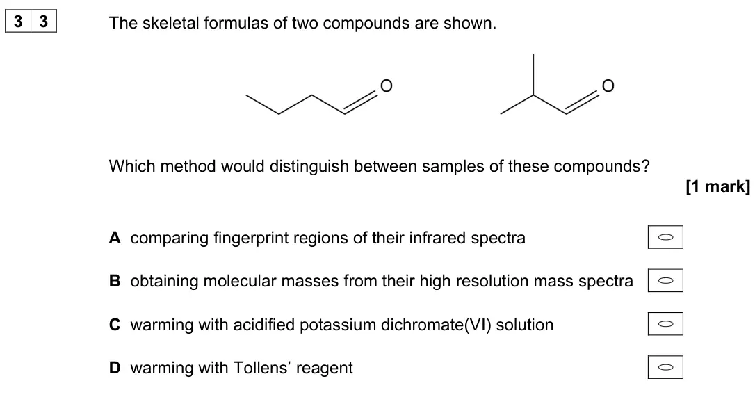 June 2023 Paper 3, question 33: The skeletal formulas of two compounds are shown. Which method would distinguish between samples of these compounds? [1 mark] A comparing fingerprint regions of