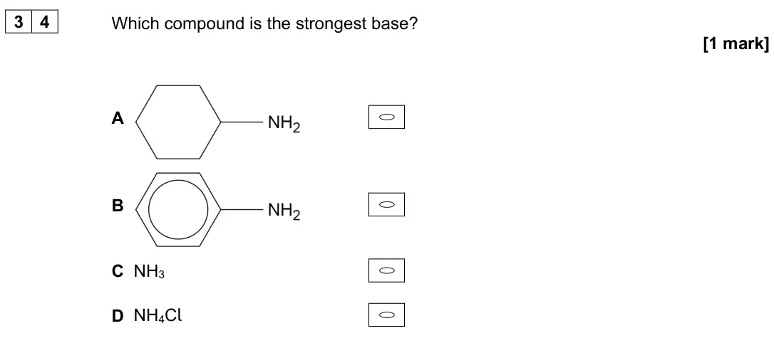 June 2023 Paper 3, question 34: Which compound is the strongest base? [1 mark] A B C NH3 D NH4Cl