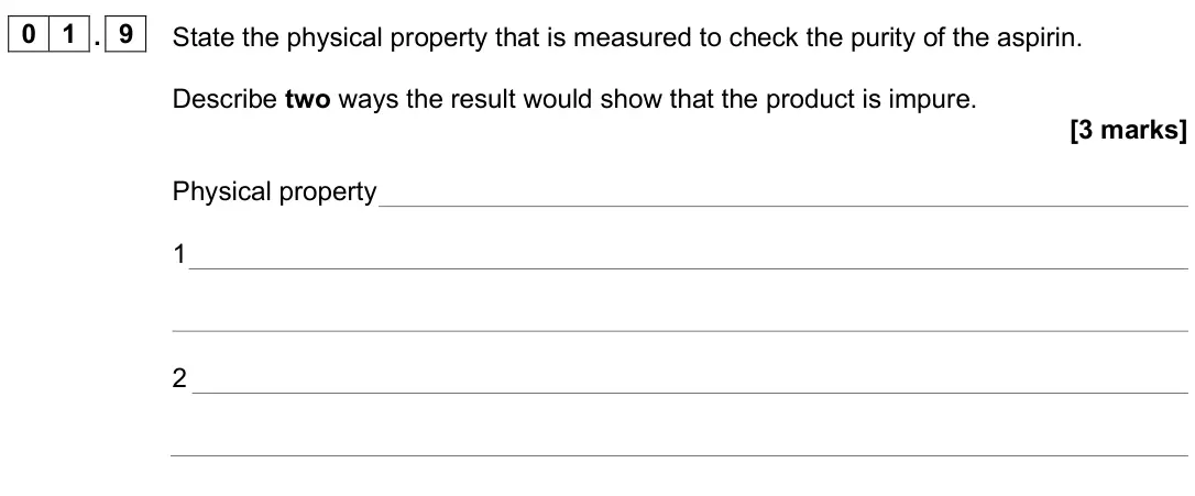 June 2024 Paper 3, question 01.9: State the physical property that is measured to check the purity of the aspirin. Describe two ways the result would show that the product is impure. [3 marks] P