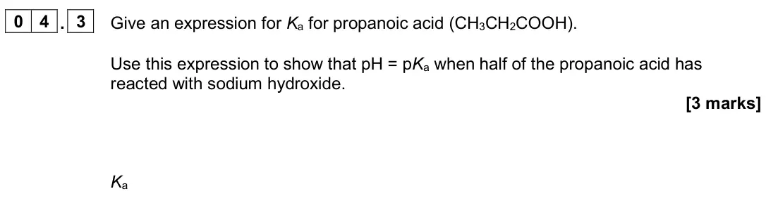 June 2024 Paper 3, question 04.3: Give an expression for Ka for propanoic acid (CH3CH2COOH). Use this expression to show that pH = pKa when half of the propanoic acid has reacted with sodium hyd