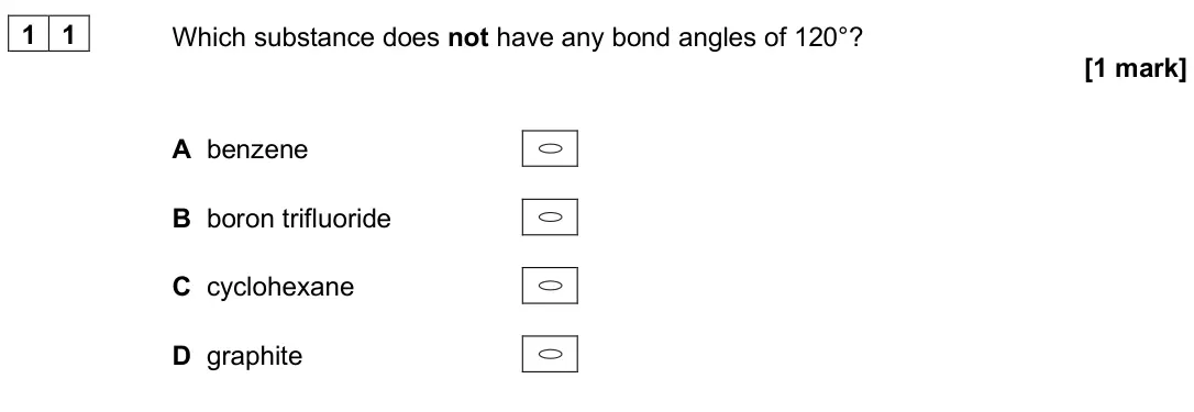 June 2024 Paper 3, question 11: Which substance does not have any bond angles of 120°? [1 mark] A benzene B boron trifluoride C cyclohexane D graphite