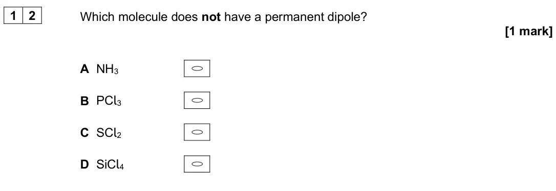 June 2024 Paper 3, question 12: Which molecule does not have a permanent dipole? [1 mark] A NH3 B PCl3 C SCl2 D SiCl4