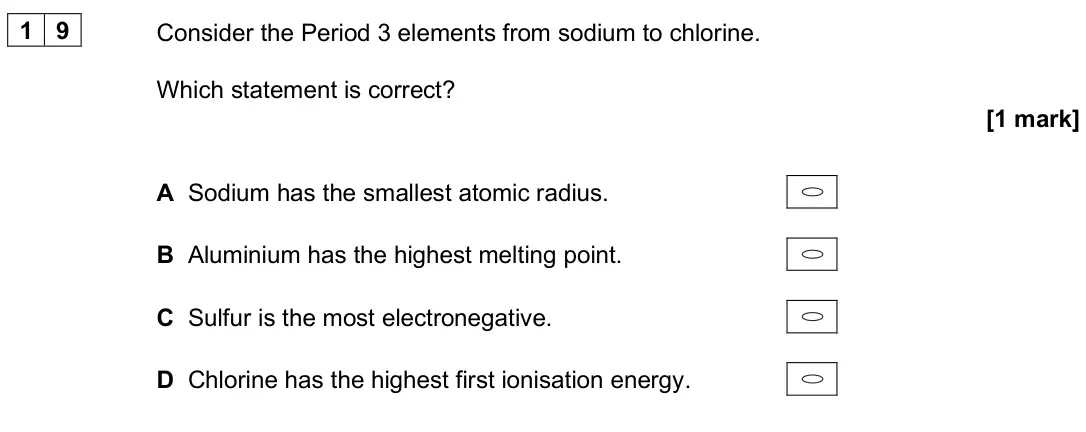 June 2024 Paper 3, question 19: Consider the Period 3 elements from sodium to chlorine. Which statement is correct? [1 mark] A Sodium has the smallest atomic radius. B Aluminium has the highes