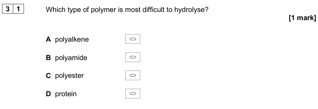 June 2024 Paper 3, question 31: Which type of polymer is most difficult to hydrolyse? [1 mark] A polyalkene B polyamide C polyester D protein
