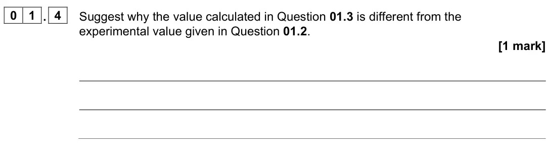 June 2025 Paper 3, question 01.4: Suggest why the value calculated in Question 01.3 is different from the experimental value given in Question 01.2. [1 mark]