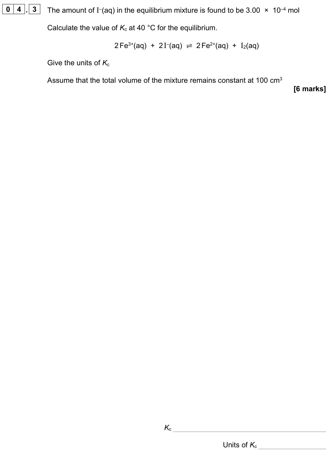 June 2025 Paper 3, question 04.3: The amount of I–(aq) in the equilibrium mixture is found to be 3.00 × 10–4 mol Calculate the value of Kc at 40 °C for the equilibrium. 2 Fe3+(aq) + 2 I–(aq) ⇌ 2