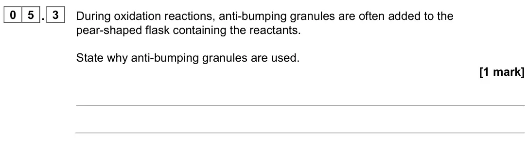 June 2025 Paper 3, question 05.3: During oxidation reactions, anti-bumping granules are often added to the pear-shaped flask containing the reactants. State why anti-bumping granules are used. [