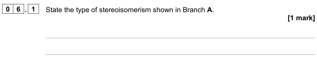 June 2025 Paper 3, question 06.1: State the type of stereoisomerism shown in Branch A. [1 mark]