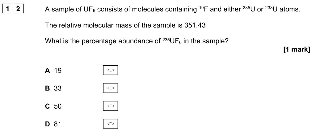 June 2025 Paper 3, question 12: A sample of UF6 consists of molecules containing 19F and either 235U or 238U atoms. The relative molecular mass of the sample is 351.43 What is the percentage a