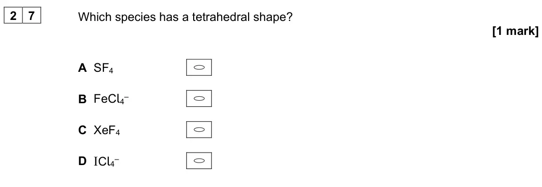 June 2025 Paper 3, question 27: Which species has a tetrahedral shape? [1 mark] A SF4 B FeCl4– C XeF4 D ICl4–