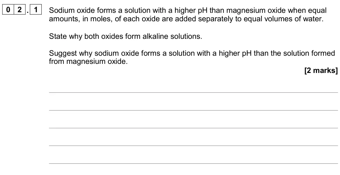 November 2020 Paper 3, question 02.1: Sodium oxide forms a solution with a higher pH than magnesium oxide when equal amounts, in moles, of each oxide are added separately to equal volumes of water.