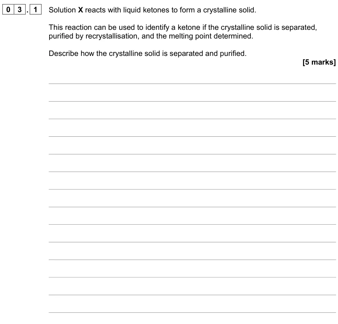 November 2021 Paper 3, question 03.1: Solution X reacts with liquid ketones to form a crystalline solid. This reaction can be used to identify a ketone if the crystalline solid is separated, purifie