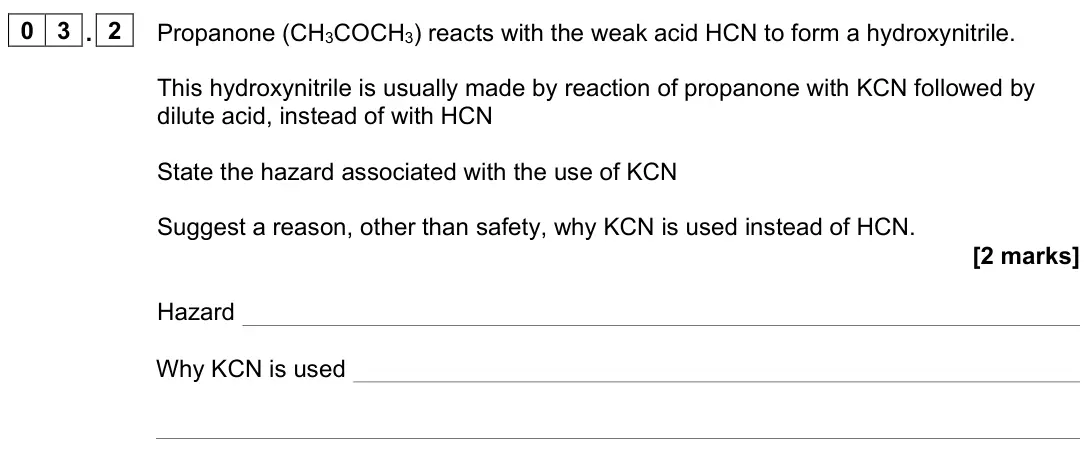 November 2021 Paper 3, question 03.2: Propanone (CH3COCH3) reacts with the weak acid HCN to form a hydroxynitrile. This hydroxynitrile is usually made by reaction of propanone with KCN followed by d