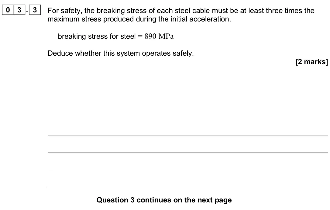 June 2024 AS Paper 2, question 03.3: For safety, the breaking stress of each steel cable must be at least three times the maximum stress produced during the initial acceleration. breaking stress fo