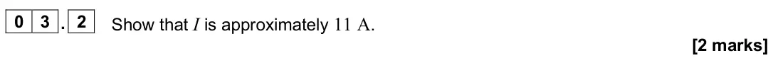 June 2025 AS Paper 2, question 03.2: Show that I is approximately 11 A. [2 marks]