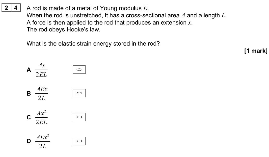 June 2025 AS Paper 2, question 24: A rod is made of a metal of Young modulus E. When the rod is unstretched, it has a cross-sectional area A and a length L. A force is then applied to the rod tha