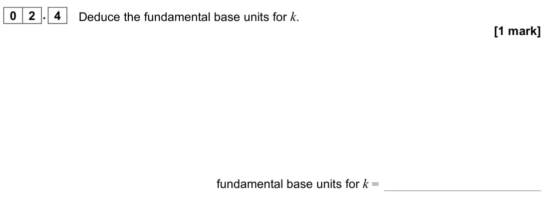 November 2021 AS Paper 2, question 02.4: Deduce the fundamental base units for k. [1 mark] fundamental base units for k =
