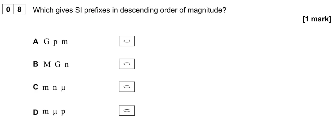 June 2022 Paper 1, question 08: Which gives SI prefixes in descending order of magnitude? [1 mark] A G p m B M G n C m n μ D m μ p