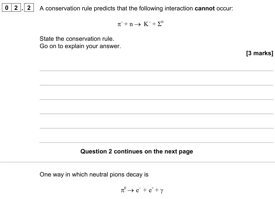 June 2024 Paper 1, question 02.2: A conservation rule predicts that the following interaction cannot occur: 0 + n Σ + − − π →Κ State the conservation rule. Go on to explain your answer. [3 marks