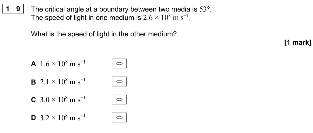 June 2025 Paper 1, question 19: The critical angle at a boundary between two media is 53°. The speed of light in one medium is 2.6 × 108 m s−1. What is the speed of light in the other medium?