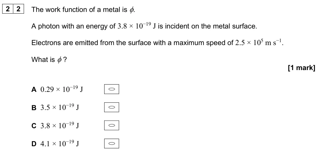 June 2025 Paper 1, question 22: The work function of a metal is . A photon with an energy of 3.8 × 10−19 J is incident on the metal surface. Electrons are emitted from the surface with a maxim