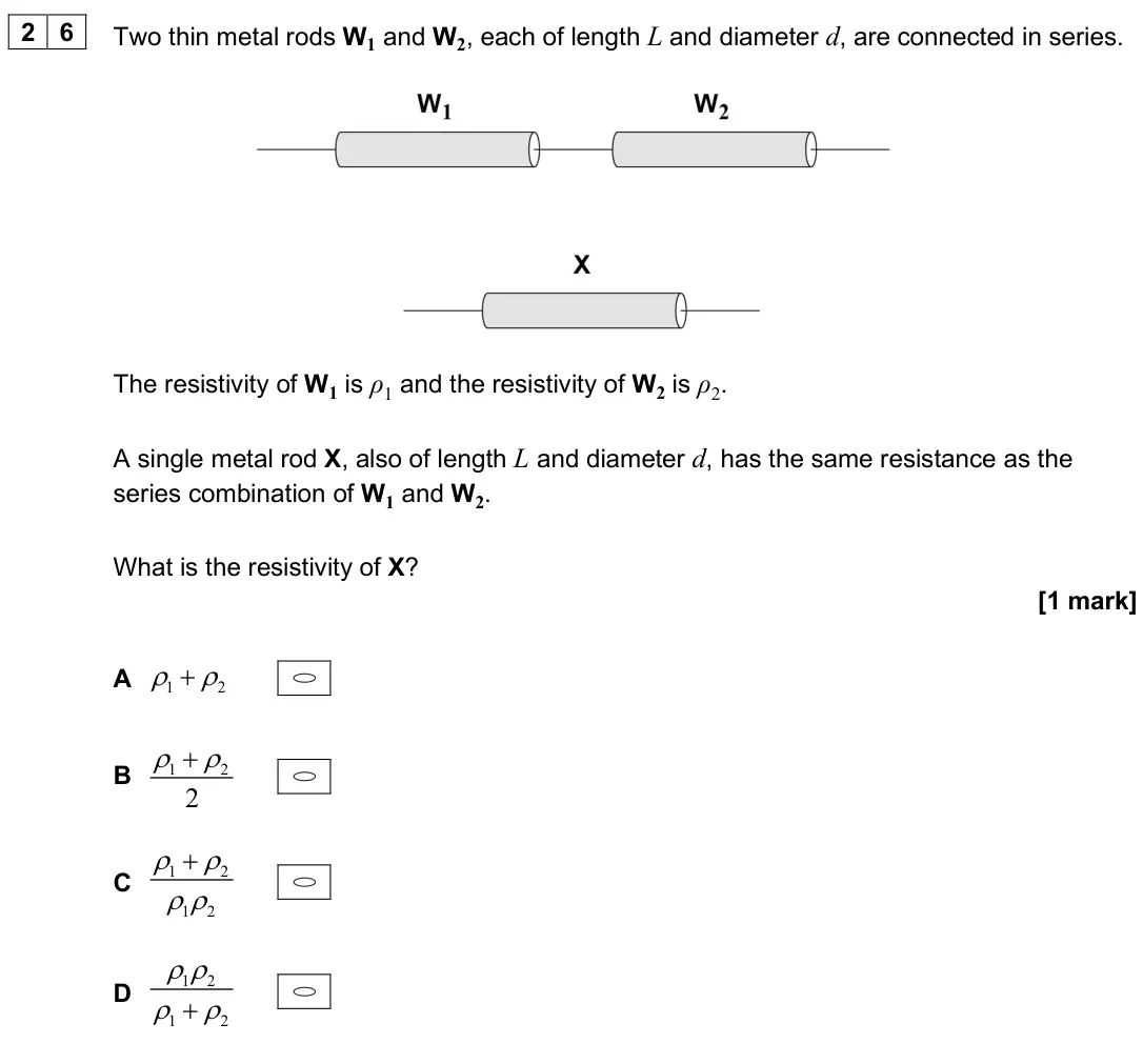 June 2025 Paper 1, question 26: Two thin metal rods W1 and W2, each of length L and diameter d, are connected in series. The resistivity of W1 is ρ1 and the resistivity of W2 is ρ2. A single m