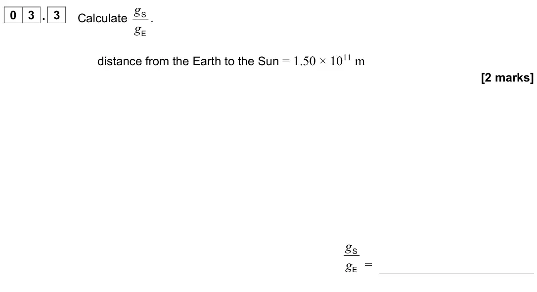 June 2023 Paper 2, question 03.3: Calculate g g S E . distance from the Earth to the Sun = 1.50 × 1011 m [2 marks] g g S E =