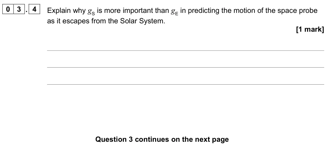 June 2023 Paper 2, question 03.4: Explain why gS is more important than gE in predicting the motion of the space probe as it escapes from the Solar System. [1 mark]