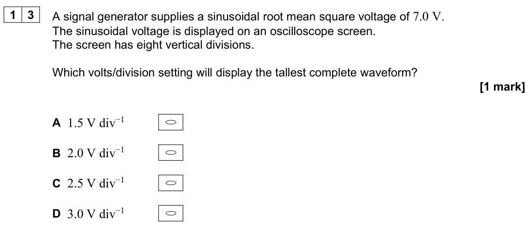June 2024 Paper 2, question 13: A signal generator supplies a sinusoidal root mean square voltage of 7.0 V. The sinusoidal voltage is displayed on an oscilloscope screen. The screen has eight