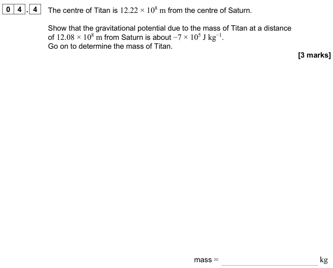 June 2025 Paper 2, question 04.4: The centre of Titan is 12.22 × 108 m from the centre of Saturn. Show that the gravitational potential due to the mass of Titan at a distance of 12.08 × 108 m fr