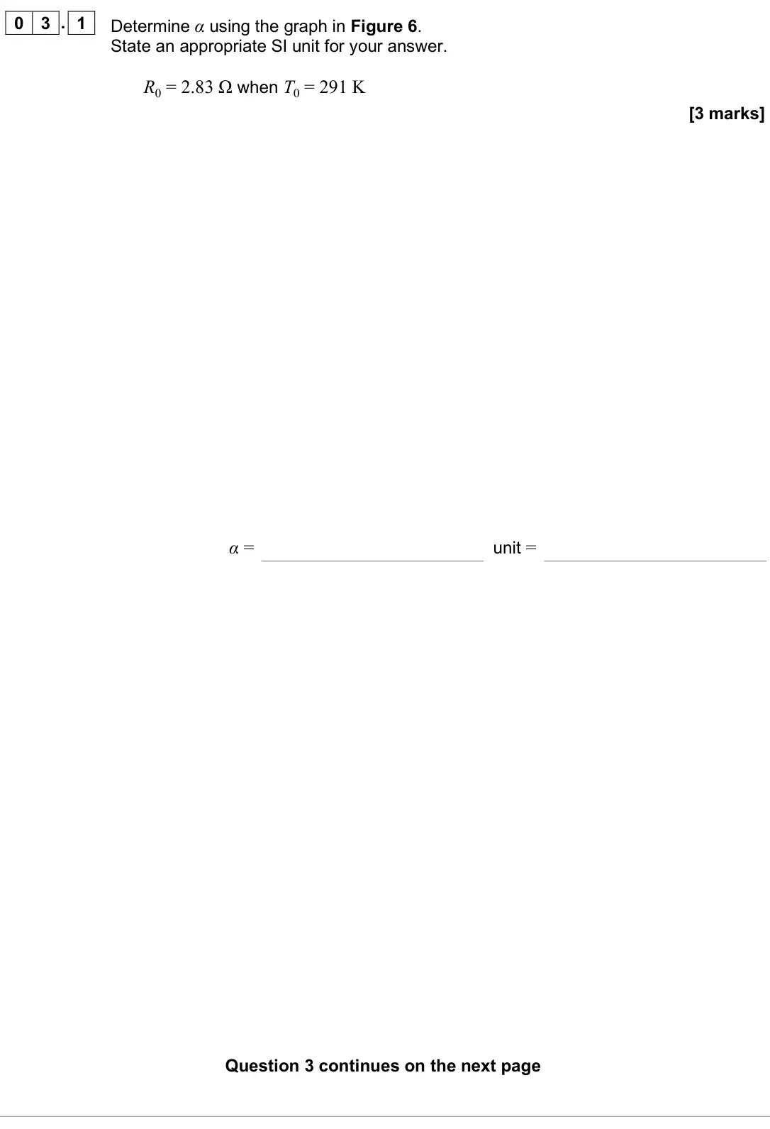 June 2025 Paper 3A, question 03.1: Determine α using the graph in Figure 6. State an appropriate SI unit for your answer. R0 = 2.83 Ω when T0 = 291 K [3 marks] α = unit =