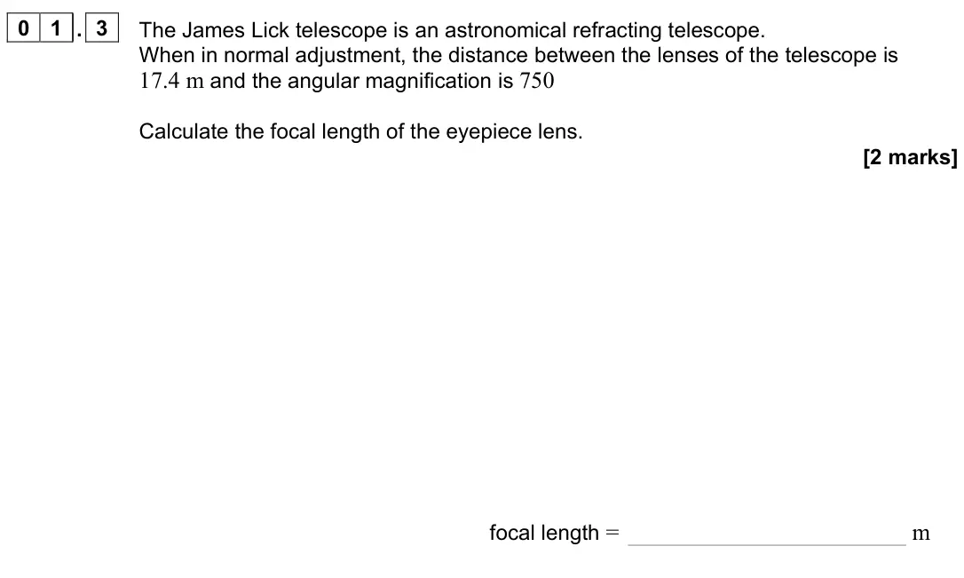 June 2022 Paper 3 Astrophysics, question 01.3: The James Lick telescope is an astronomical refracting telescope. When in normal adjustment, the distance between the lenses of the telescope is 17.4 m and the