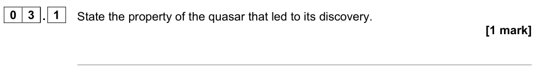 June 2022 Paper 3 Astrophysics, question 03.1: State the property of the quasar that led to its discovery. [1 mark]
