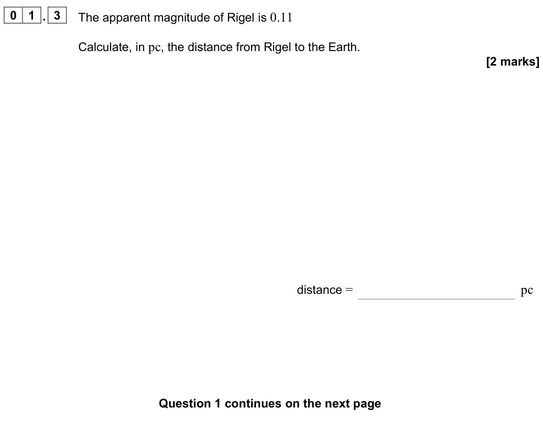 June 2023 Paper 3 Astrophysics, question 01.3: The apparent magnitude of Rigel is 0.11 Calculate, in pc, the distance from Rigel to the Earth. [2 marks] distance = pc