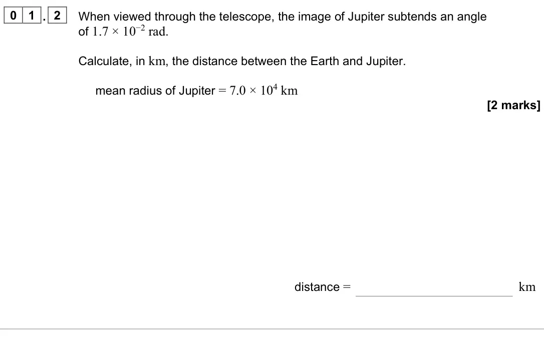 June 2024 Paper 3 Astrophysics, question 01.2: When viewed through the telescope, the image of Jupiter subtends an angle of 1.7 × 10−2 rad. Calculate, in km, the distance between the Earth and Jupiter. mean