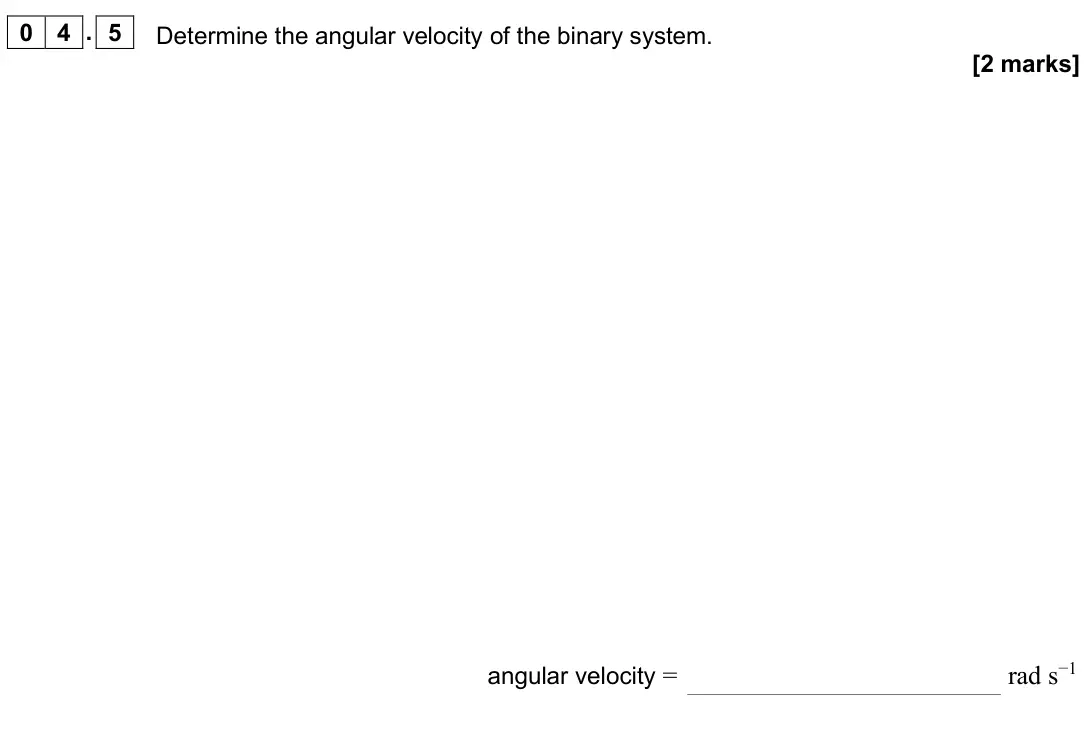 June 2025 Paper 3 Astrophysics, question 04.5: Determine the angular velocity of the binary system. [2 marks] angular velocity = rad s−1