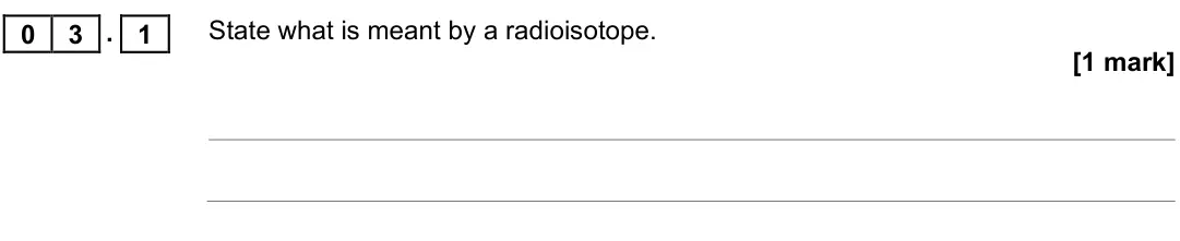June 2017 Paper 3 Medical physics, question 03.1: State what is meant by a radioisotope. [1 mark]