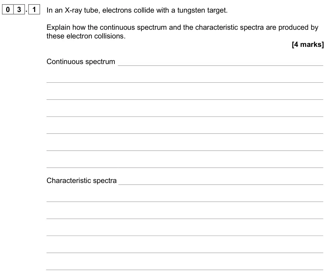June 2019 Paper 3 Medical physics, question 03.1: In an X-ray tube, electrons collide with a tungsten target. Explain how the continuous spectrum and the characteristic spectra are produced by these electron co