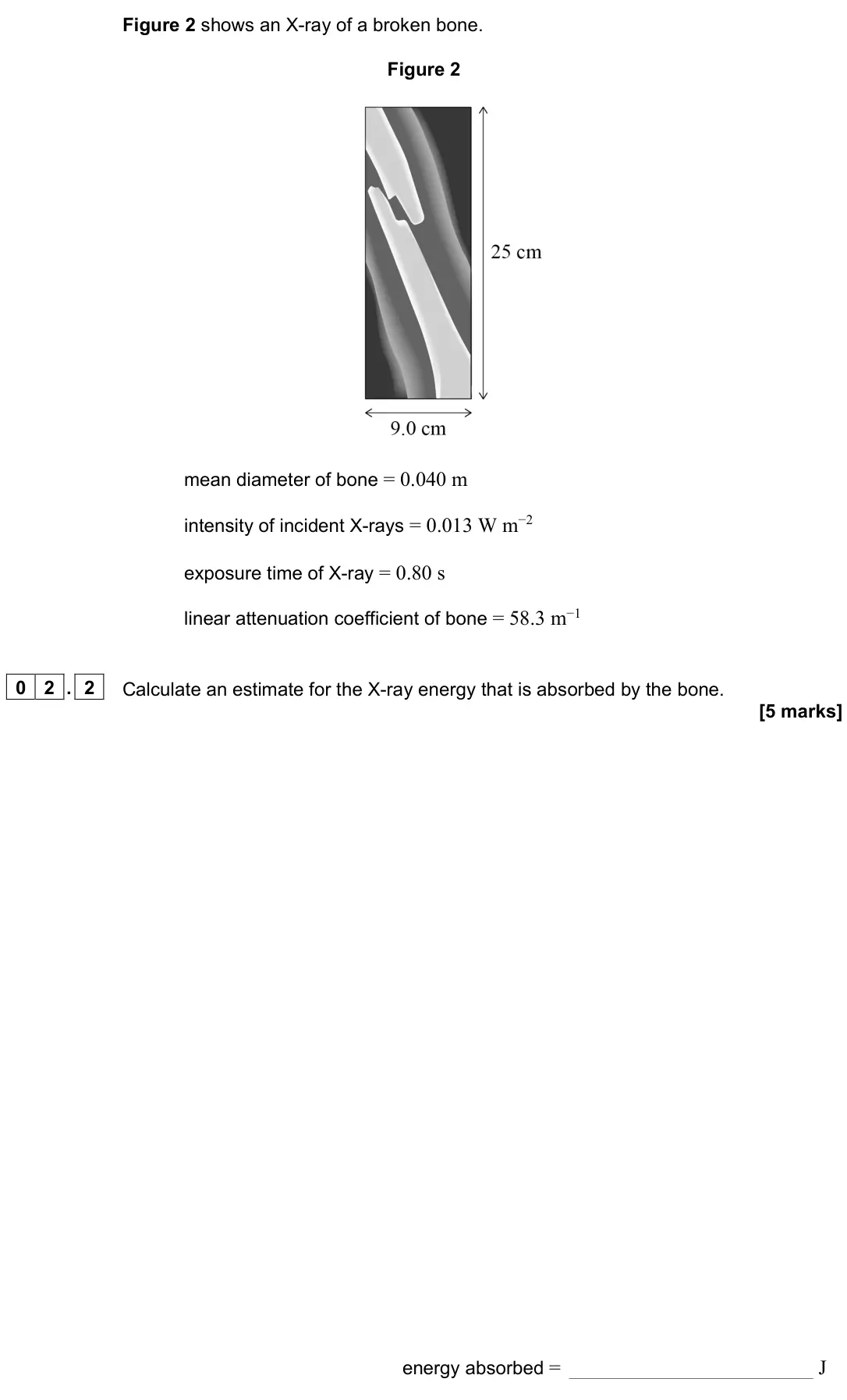 June 2022 Paper 3 Medical physics, question 02.2: Calculate an estimate for the X-ray energy that is absorbed by the bone. [5 marks] energy absorbed = J