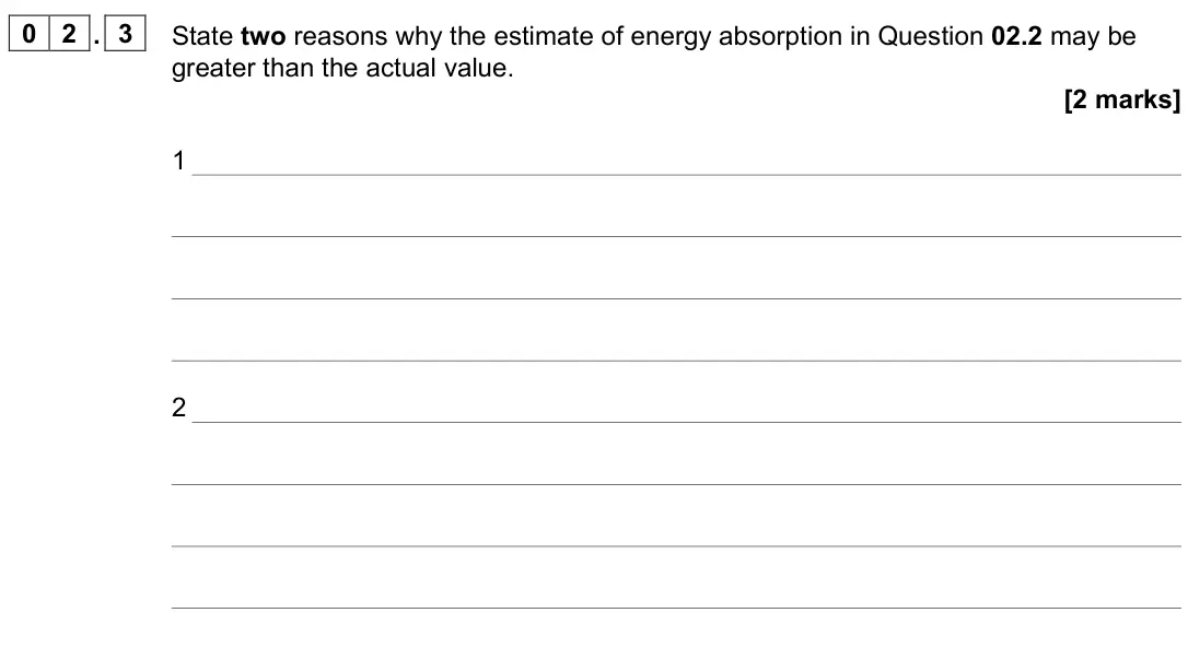 June 2022 Paper 3 Medical physics, question 02.3: State two reasons why the estimate of energy absorption in Question 02.2 may be greater than the actual value. [2 marks] 1 2